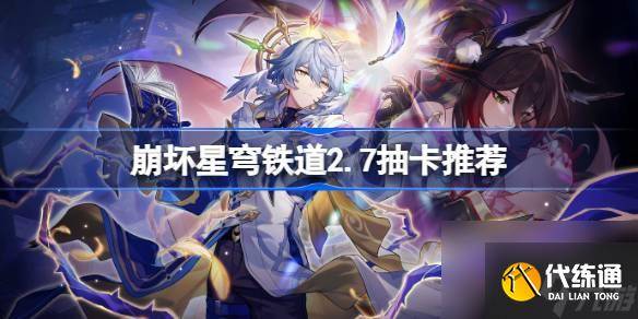 崩坏星穹铁道2.7抽卡推荐 崩铁星期日忘归人怎么选-崩坏星穹铁道什么时候公测