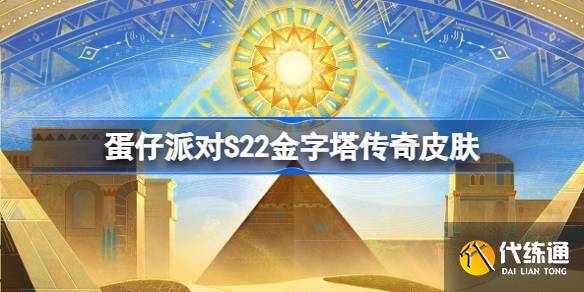蛋仔派对S22金字塔传奇皮肤有哪些 蛋仔派对S22赛季皮肤一览-蛋仔派对什么时候开服