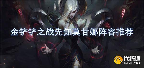 金铲铲之战先知莫甘娜阵容推荐[多图]-金铲铲之战 莫甘娜