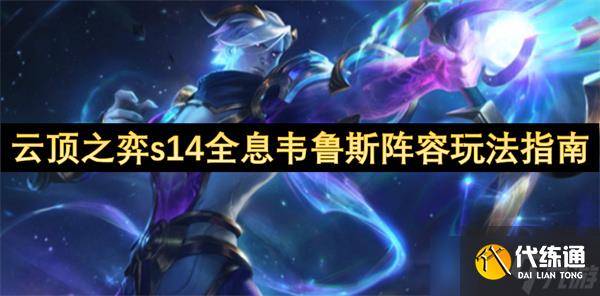云顶之弈s14全息韦鲁斯阵容玩法指南 -韦鲁斯云顶之奕