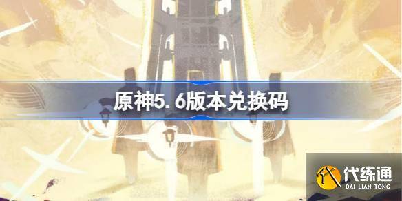 原神5.6版本兑换码 原神5.6兑换码最新-原神最新兑换码五月