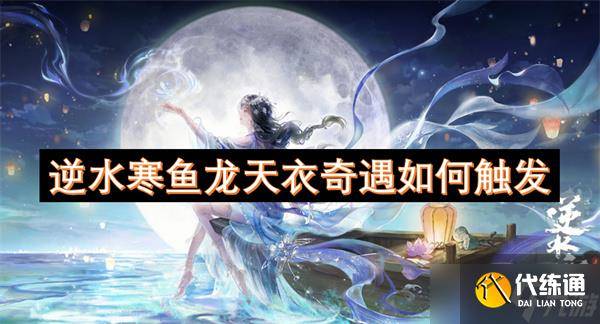 逆水寒鱼龙天衣奇遇怎么触发-逆水寒鱼龙天衣美人踪